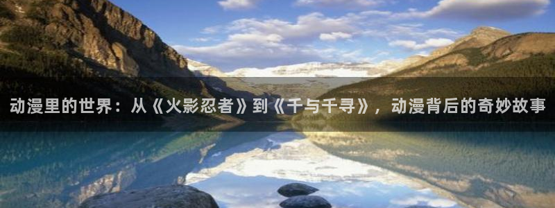 age动漫旧版：动漫里的世界：从《火影忍者》到《千与千寻》，动漫背后的奇妙故事
